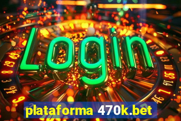 plataforma 470k.bet